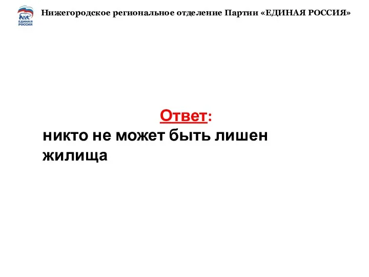 Ответ: никто не может быть лишен жилища Нижегородское региональное отделение Партии «ЕДИНАЯ РОССИЯ»