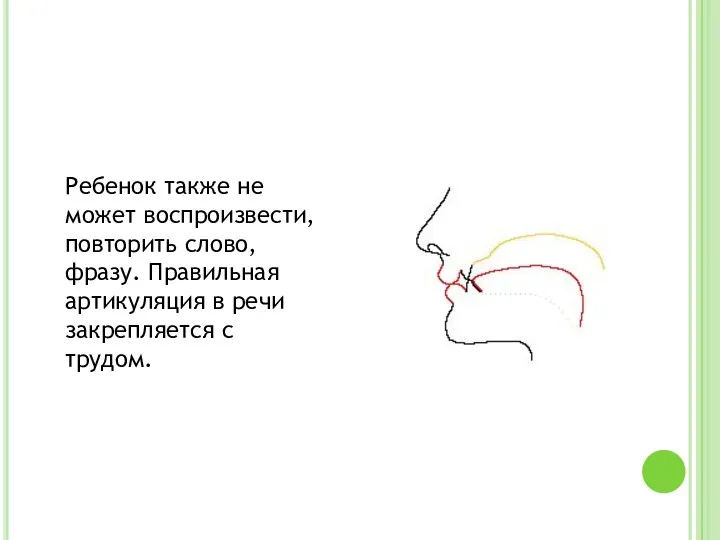 Ребенок также не может воспроизвести, повторить слово, фразу. Правильная артикуляция в речи закрепляется с трудом.