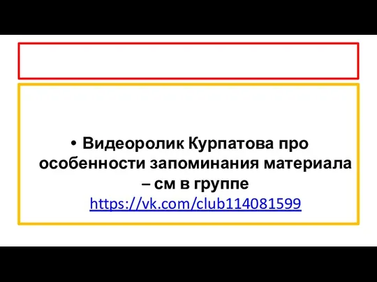 Видеоролик Курпатова про особенности запоминания материала – см в группе https://vk.com/club114081599