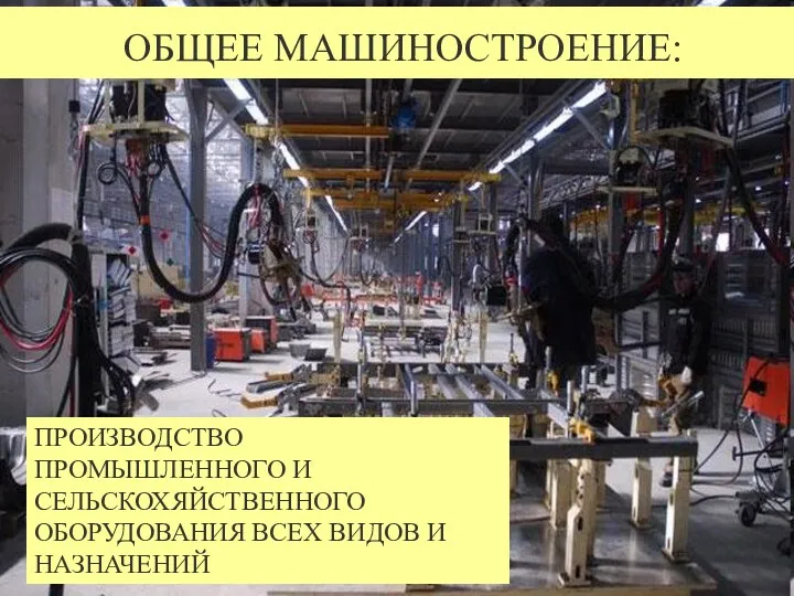 ОБЩЕЕ МАШИНОСТРОЕНИЕ: ПРОИЗВОДСТВО ПРОМЫШЛЕННОГО И СЕЛЬСКОХЯЙСТВЕННОГО ОБОРУДОВАНИЯ ВСЕХ ВИДОВ И НАЗНАЧЕНИЙ