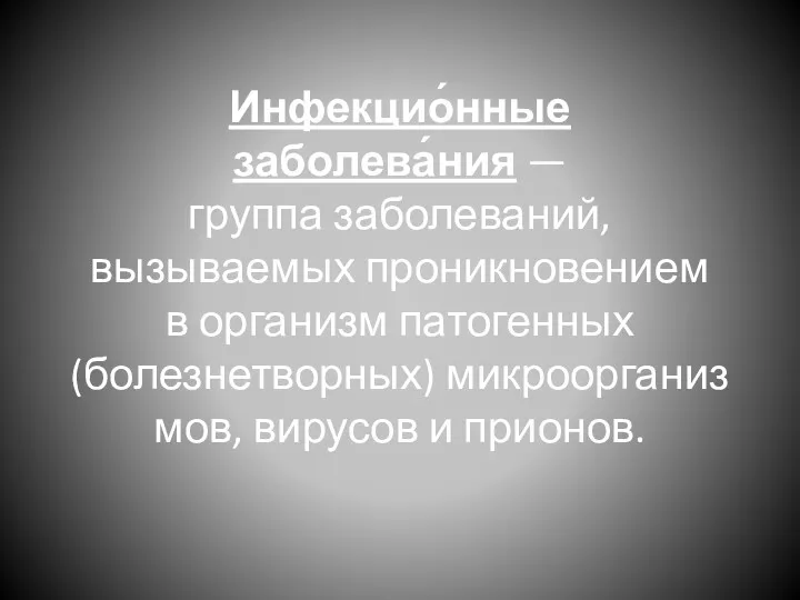 Инфекцио́нные заболева́ния — группа заболеваний, вызываемых проникновением в организм патогенных (болезнетворных) микроорганизмов, вирусов и прионов.