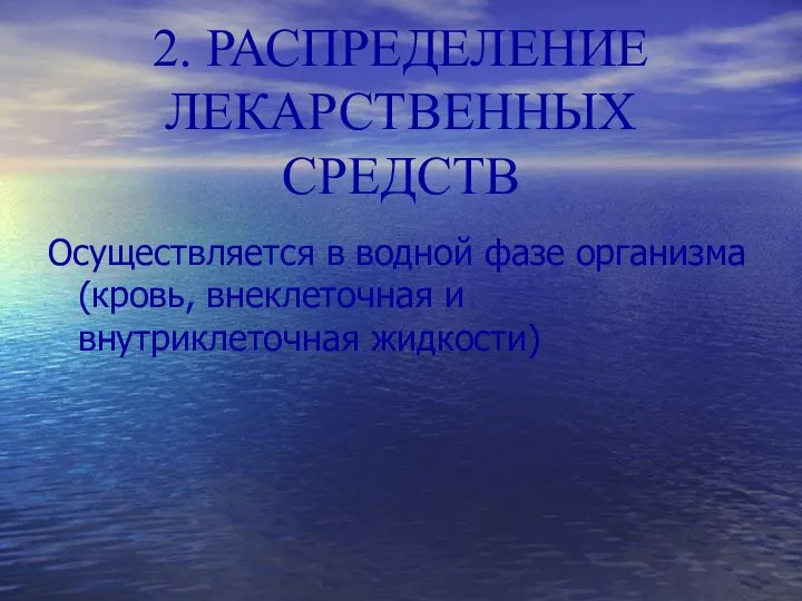 2. РАСПРЕДЕЛЕНИЕ ЛЕКАРСТВЕННЫХ СРЕДСТВ Осуществляется в водной фазе организма (кровь, внеклеточная и внутриклеточная жидкости)