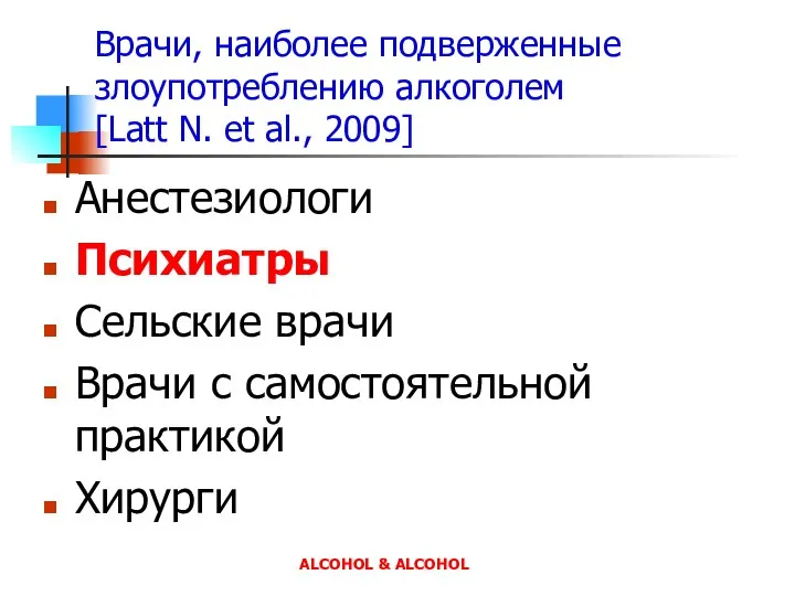Врачи, наиболее подверженные злоупотреблению алкоголем [Latt N. et al., 2009] Анестезиологи Психиатры Сельские