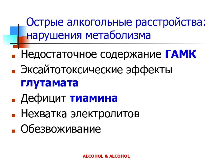 Острые алкогольные расстройства: нарушения метаболизма Недостаточное содержание ГАМК Эксайтотоксические эффекты глутамата Дефицит тиамина