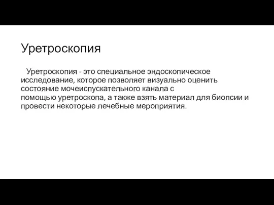 Уретроскопия Уретроскопия - это специальное эндоскопическое исследование, которое позволяет визуально