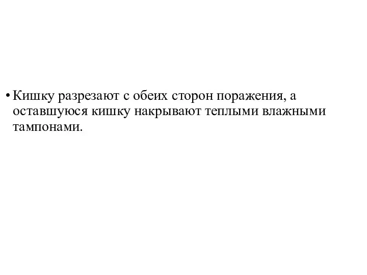 Кишку разрезают с обеих сторон поражения, а оставшуюся кишку накрывают теплыми влажными тампонами.