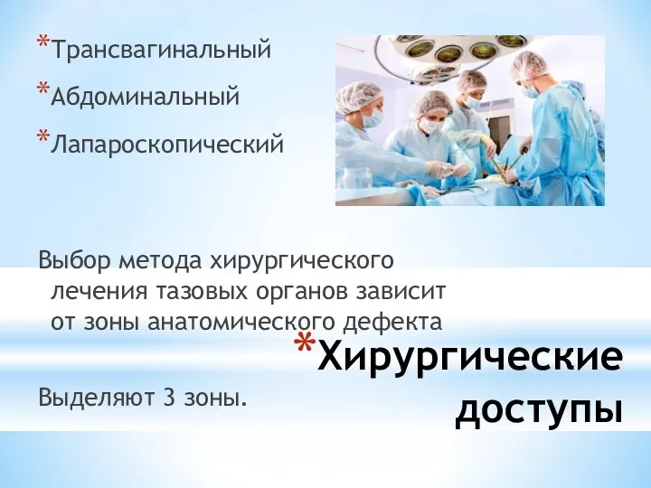 Хирургические доступы Трансвагинальный Абдоминальный Лапароскопический Выбор метода хирургического лечения тазовых