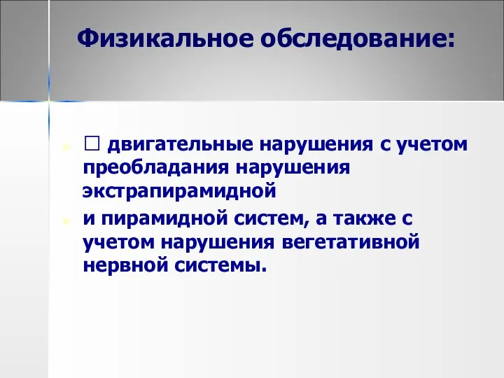 Физикальное обследование:  двигательные нарушения с учетом преобладания нарушения экстрапирамидной и пирамидной систем,