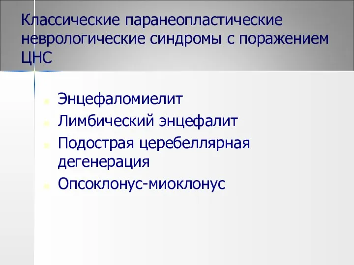 Классические паранеопластические неврологические синдромы с поражением ЦНС Энцефаломиелит Лимбический энцефалит Подострая церебеллярная дегенерация Опсоклонус-миоклонус