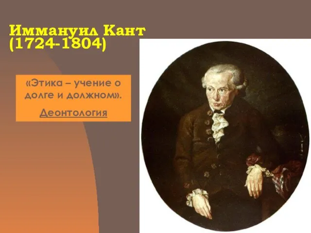 Иммануил Кант (1724-1804) «Этика – учение о долге и должном». Деонтология