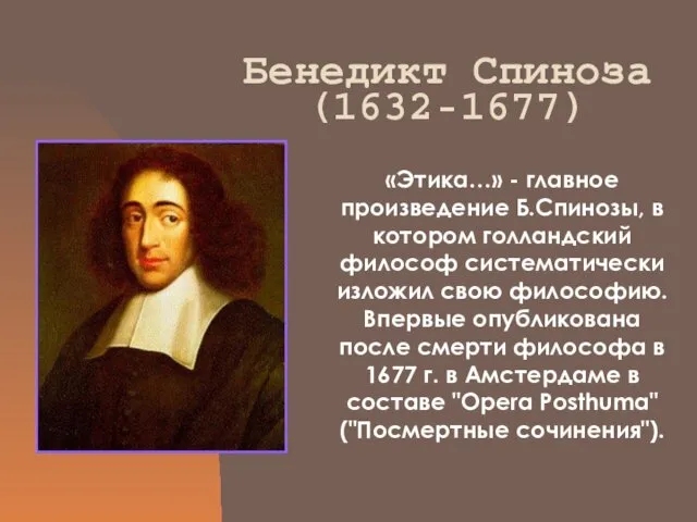 Бенедикт Спиноза (1632-1677) «Этика…» - главное произведение Б.Спинозы, в котором голландский философ систематически
