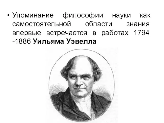 Упоминание философии науки как самостоятельной области знания впервые встречается в работах 1794 -1886 Уильяма Уэвелла