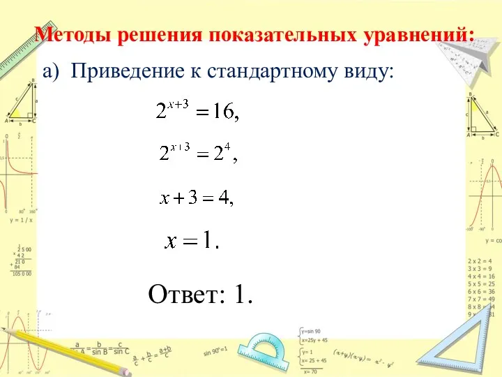 Методы решения показательных уравнений: а) Приведение к стандартному виду: Ответ: 1.