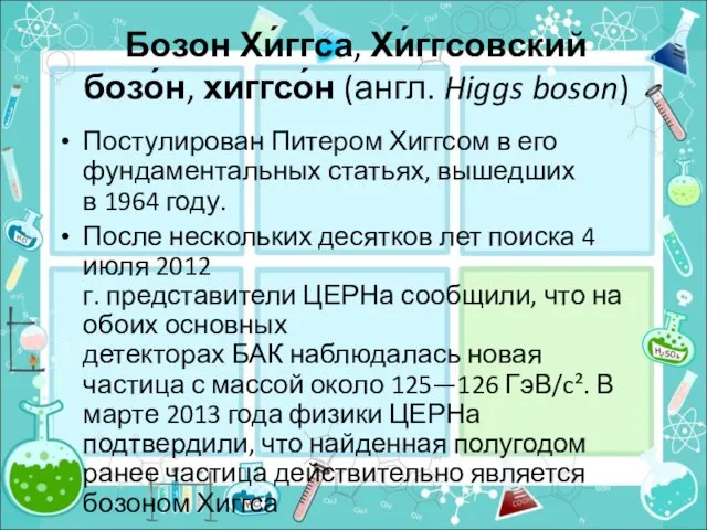 Бозон Хи́ггса, Хи́ггсовский бозо́н, хиггсо́н (англ. Higgs boson) Постулирован Питером