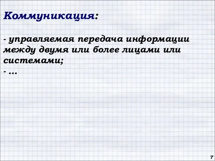 7 Коммуникация: - управляемая передача информации между двумя или более лицами или системами; - …