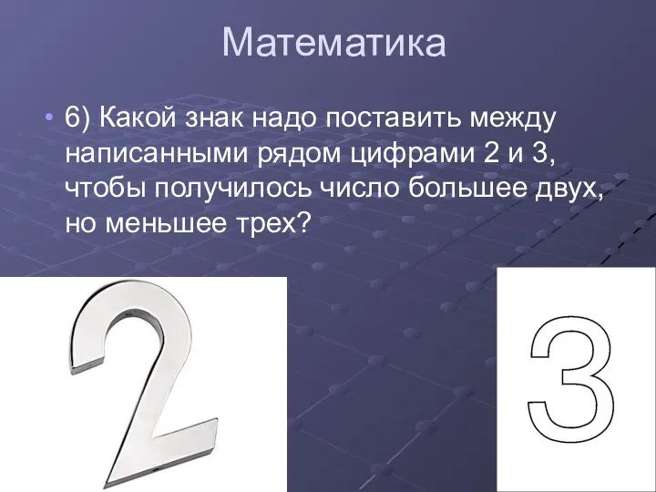 Математика 6) Какой знак надо поставить между написанными рядом цифрами