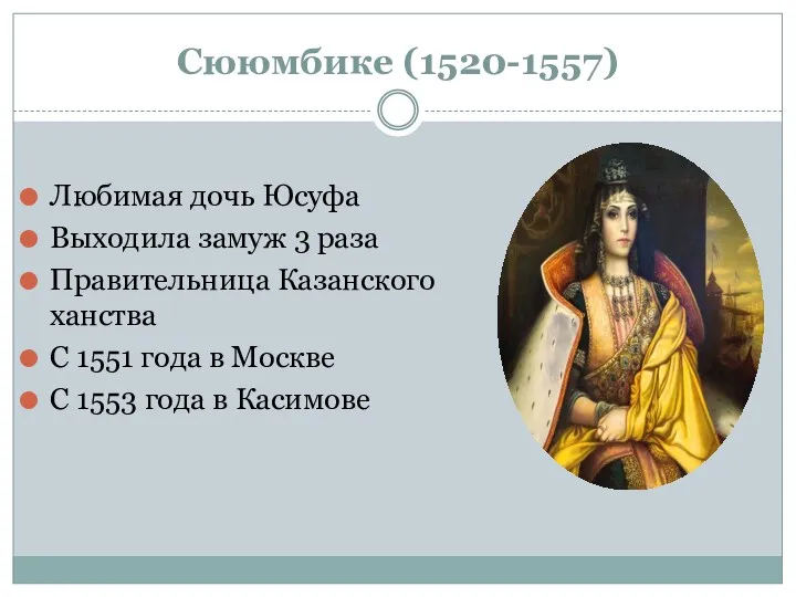 Сююмбике (1520-1557) Любимая дочь Юсуфа Выходила замуж 3 раза Правительница