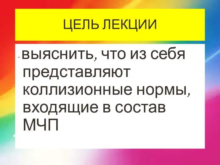 ЦЕЛЬ ЛЕКЦИИ - выяснить, что из себя представляют коллизионные нормы, входящие в состав МЧП