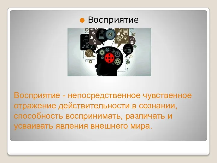 Восприятие - непосредственное чувственное отражение действительности в сознании, способность воспринимать, различать и усваивать