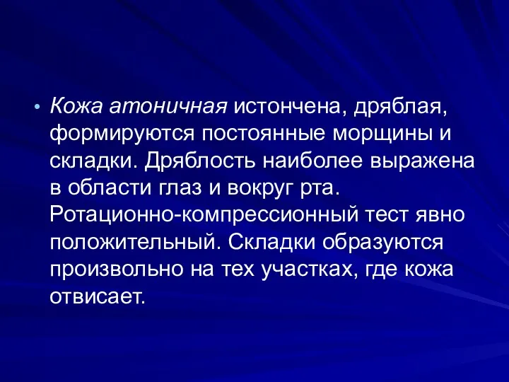 Кожа атоничная истончена, дряблая, формируются постоянные морщины и складки. Дряблость наиболее выражена в