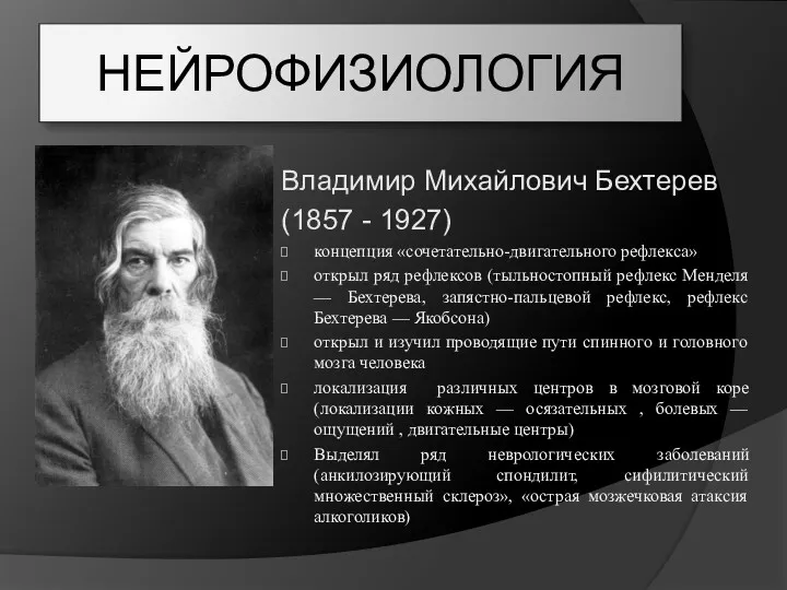 НЕЙРОФИЗИОЛОГИЯ Владимир Михайлович Бехтерев (1857 - 1927) концепция «сочетательно-двигательного рефлекса» открыл ряд рефлексов