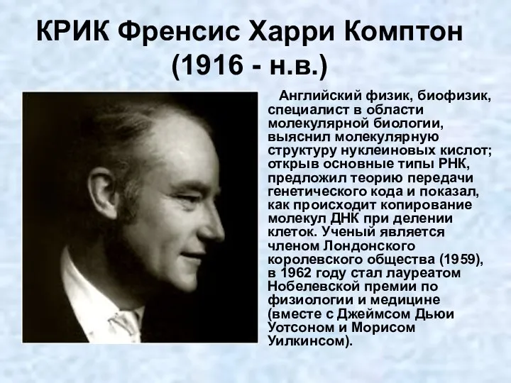 КРИК Френсис Харри Комптон (1916 - н.в.) Английский физик, биофизик,