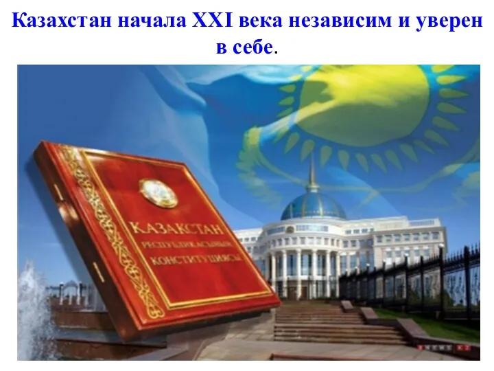 Казахстан начала XXI века независим и уверен в себе.