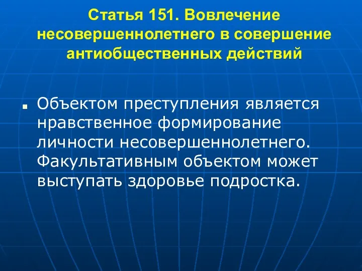 Статья 151. Вовлечение несовершеннолетнего в совершение антиобщественных действий Объектом преступления