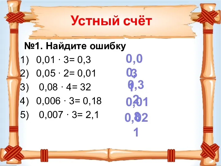 Устный счёт №1. Найдите ошибку 0,01 ∙ 3= 0,3 0,05