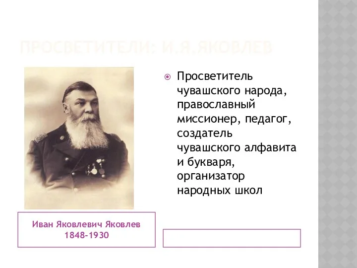 ПРОСВЕТИТЕЛИ: И.Я.ЯКОВЛЕВ Иван Яковлевич Яковлев 1848-1930 Просветитель чувашского народа, православный