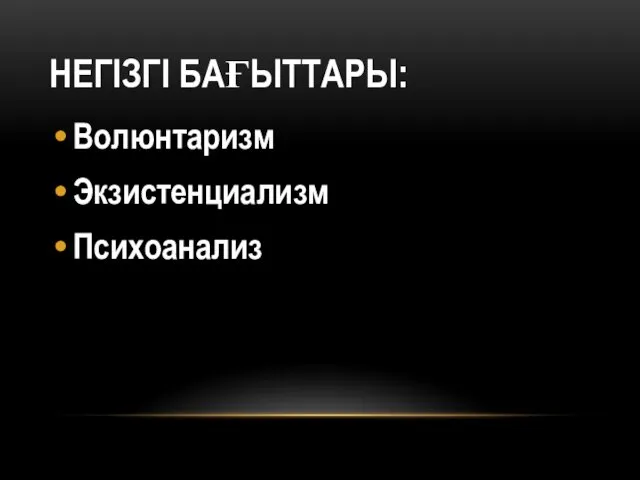 НЕГІЗГІ БАҒЫТТАРЫ: Волюнтаризм Экзистенциализм Психоанализ