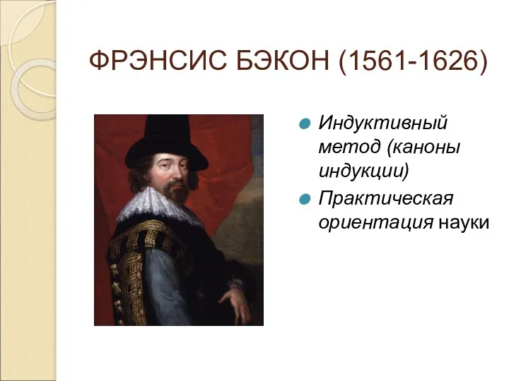 ФРЭНСИС БЭКОН (1561-1626) Индуктивный метод (каноны индукции) Практическая ориентация науки