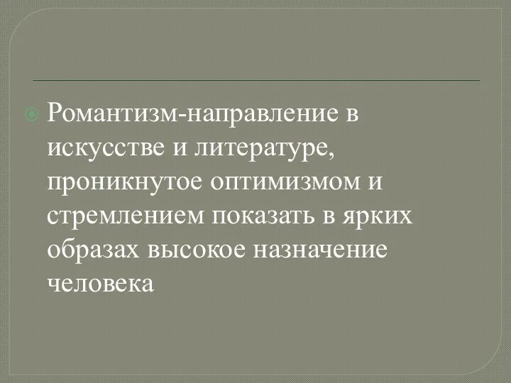 Романтизм-направление в искусстве и литературе, проникнутое оптимизмом и стремлением показать в ярких образах высокое назначение человека