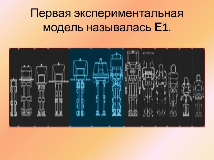 Первая экспериментальная модель называлась Е1.