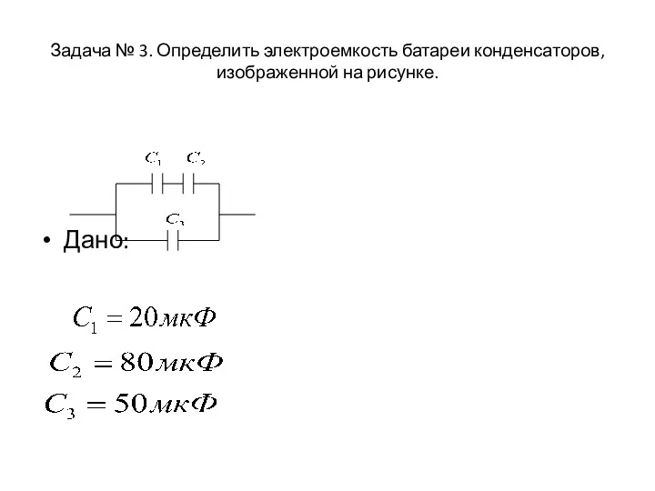 Задача № 3. Определить электроемкость батареи конденсаторов, изображенной на рисунке. Дано: