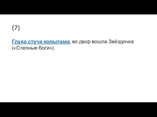 (7) Глухо стуча копытами, во двор вошла Звёздочка («Степные боги»).