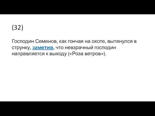 (32) Господин Семенов, как гончая на охоте, вытянулся в струнку,