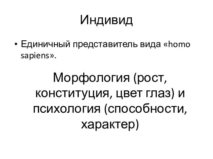 Индивид Единичный представитель вида «homo sapiens». Морфология (рост, конституция, цвет глаз) и психология (способности, характер)