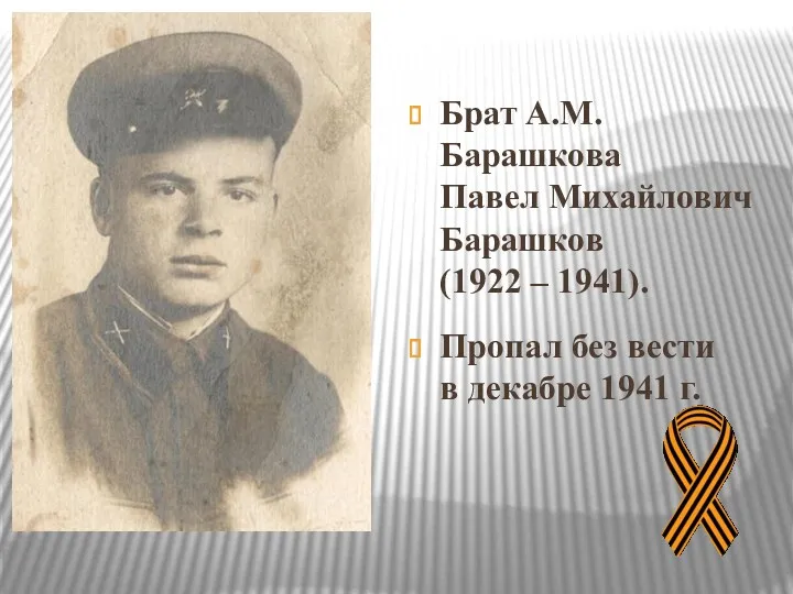 Брат А.М. Барашкова Павел Михайлович Барашков (1922 – 1941). Пропал без вести в декабре 1941 г.