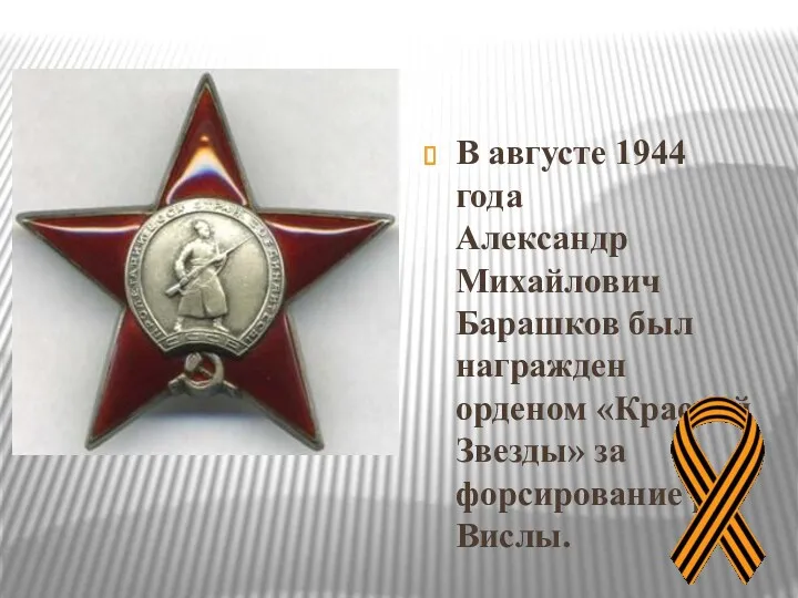 В августе 1944 года Александр Михайлович Барашков был награжден орденом «Красной Звезды» за форсирование р. Вислы.