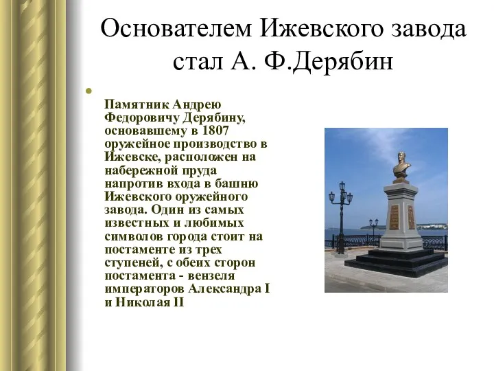 Основателем Ижевского завода стал А. Ф.Дерябин Памятник Андрею Федоровичу Дерябину, основавшему в 1807
