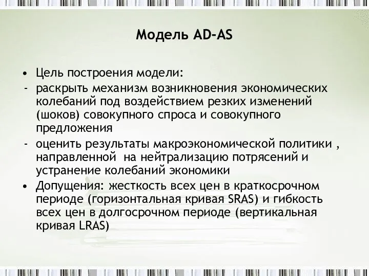 Модель AD-AS Цель построения модели: раскрыть механизм возникновения экономических колебаний