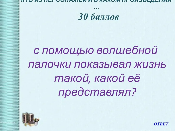 КТО ИЗ ПЕРСОНАЖЕЙ И В КАКОМ ПРОИЗВЕДЕНИИ … 30 баллов