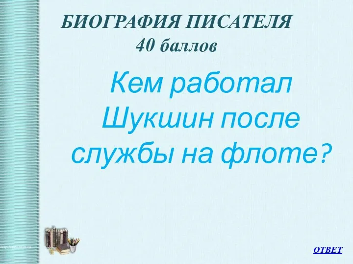 БИОГРАФИЯ ПИСАТЕЛЯ 40 баллов Кем работал Шукшин после службы на флоте? ОТВЕТ