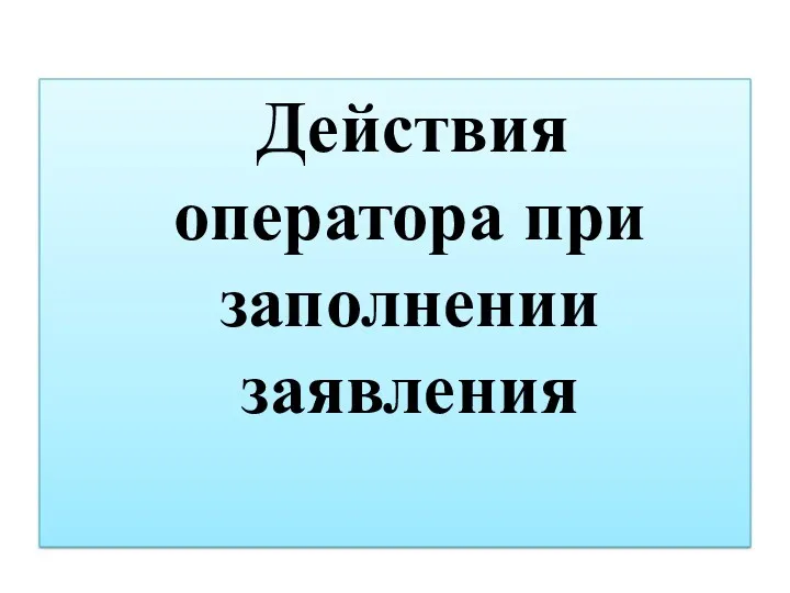 Действия оператора при заполнении заявления