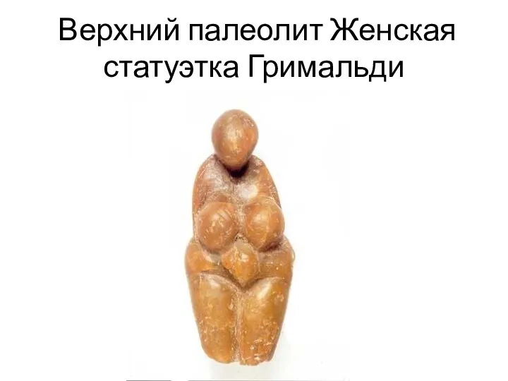 Верхний палеолит Женская статуэтка Гримальди