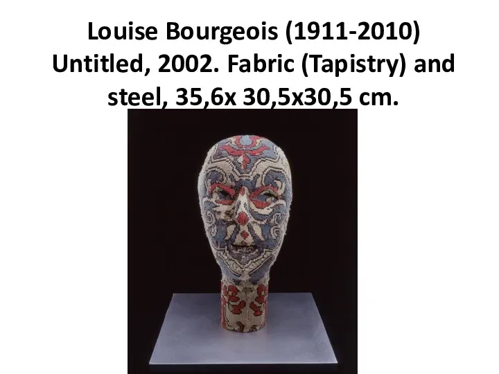 Louise Bourgeois (1911-2010) Untitled, 2002. Fabric (Tapistry) and steel, 35,6x 30,5x30,5 cm.