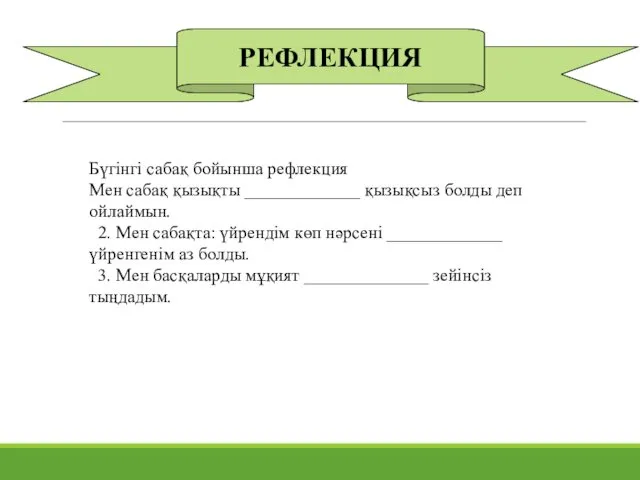 РЕФЛЕКЦИЯ Бүгінгі сабақ бойынша рефлекция Мен сабақ қызықты _____________ қызықсыз