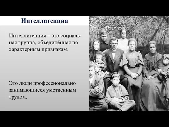 Интеллигенция Интеллигенция – это социаль-ная группа, объединённая по характерным признакам. Это люди профессионально занимающиеся умственным трудом.