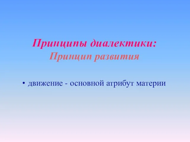 Принципы диалектики: Принцип развития движение - основной атрибут материи